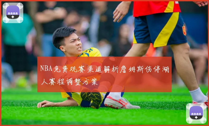 NBA免费观赛渠道解析詹姆斯伤停湖人赛程调整方案
