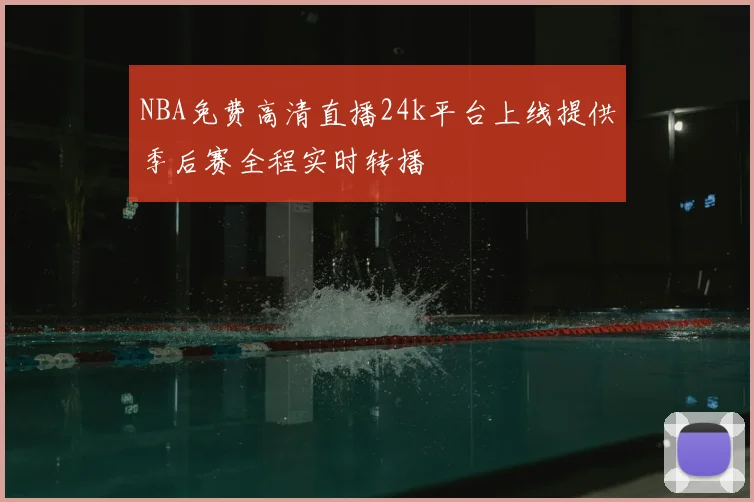 NBA免费高清直播24k平台上线提供季后赛全程实时转播
