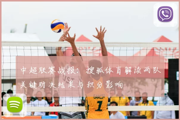 中超联赛战报：搜狐体育解读两队关键对决结果与积分影响