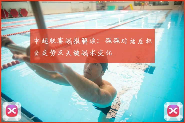 中超联赛战报解读：强强对话后积分走势及关键战术变化